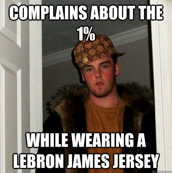 complains about the 1% while wearing a lebron james jersey  Scumbag Steve