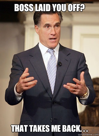 Boss laid you off? That takes me back. . .  Relatable Romney