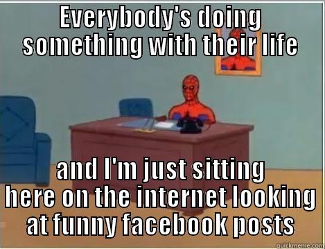 EVERYBODY'S DOING SOMETHING WITH THEIR LIFE AND I'M JUST SITTING HERE ON THE INTERNET LOOKING AT FUNNY FACEBOOK POSTS Spiderman Desk