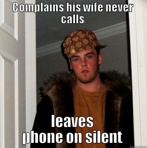 COMPLAINS HIS WIFE NEVER CALLS LEAVES PHONE ON SILENT Scumbag Steve