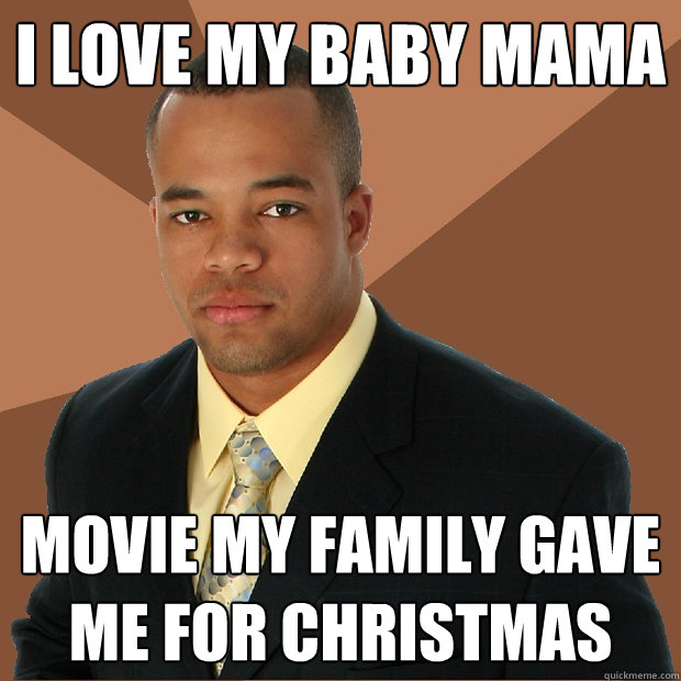 i love my baby mama movie my family gave me for christmas - i love my baby mama movie my family gave me for christmas  Successful Black Man