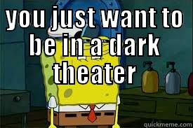 YOU JUST WANT TO BE IN A DARK THEATER  Misc