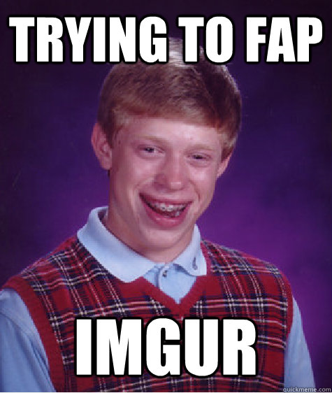 Trying to fap imgur  Bad Luck Brian