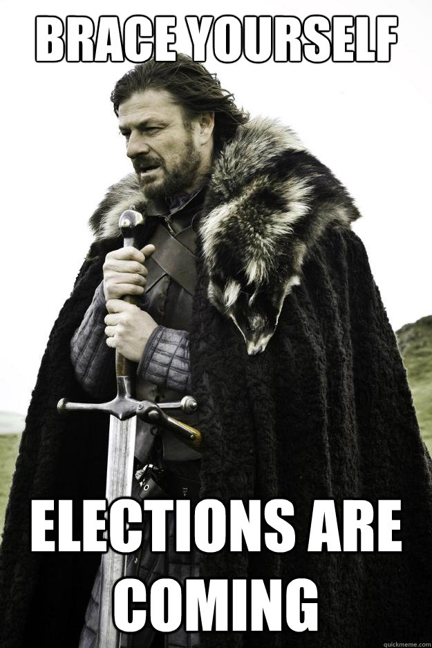 Brace yourself Elections are coming  Winter is coming