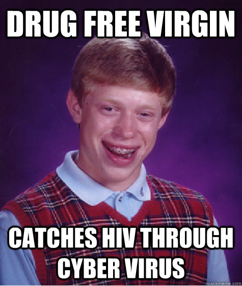 drug free virgin  catches hiv through cyber virus  Bad Luck Brian