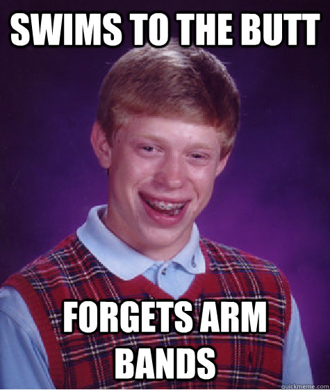 swims to the butt forgets arm bands - swims to the butt forgets arm bands  Bad Luck Brian