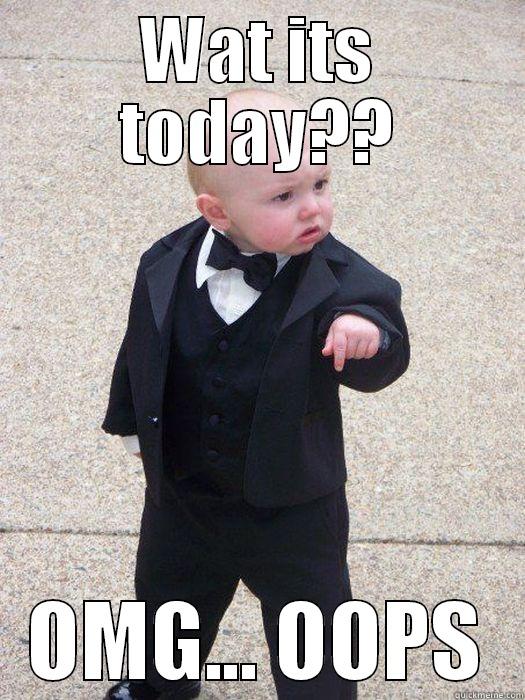 WAT ITS TODAY?? OMG... OOPS Baby Godfather