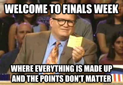 Welcome To Finals Week Where Everything is Made Up and the points don't matter - Welcome To Finals Week Where Everything is Made Up and the points don't matter  Whose Line Is It Anyway Meme