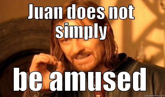 JUAN DOES NOT SIMPLY BE AMUSED Boromir