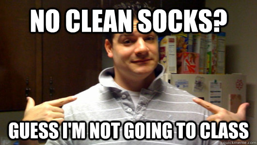 No Clean Socks? Guess i'm not going to class  