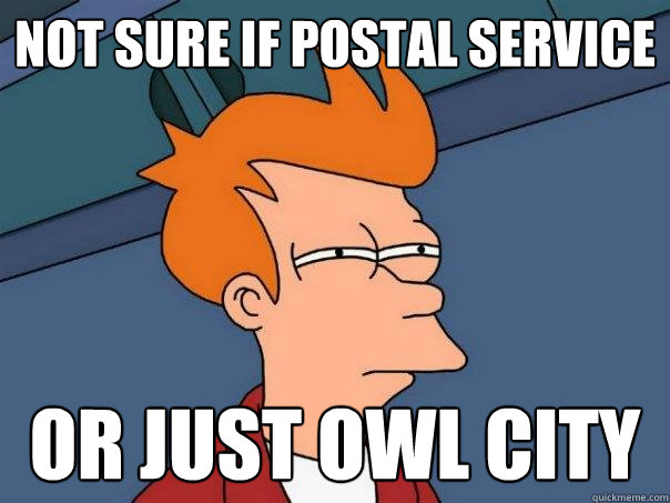 not sure if postal service or just owl city  Futurama Fry