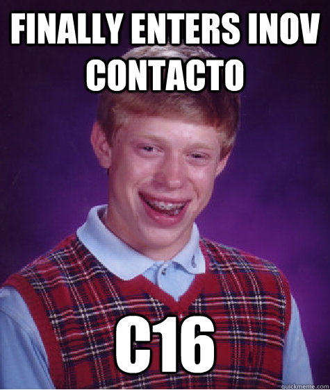 Finally Enters inov contacto c16  Bad Luck Brian