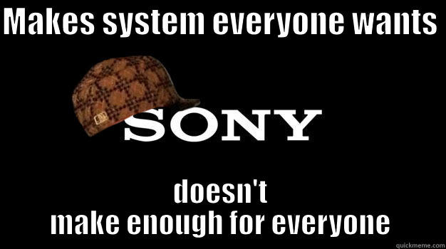 MAKES SYSTEM EVERYONE WANTS  DOESN'T MAKE ENOUGH FOR EVERYONE Misc