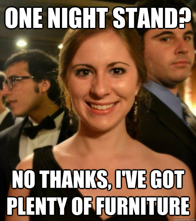 one night stand? no thanks, i've got plenty of furniture   