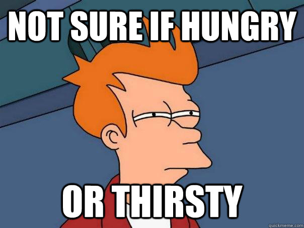 not sure if hungry or thirsty  Futurama Fry