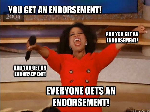 You get an endorsement! everyone gets an endorsement! and you get an endorsement! and you get an endorsement!  oprah you get a car