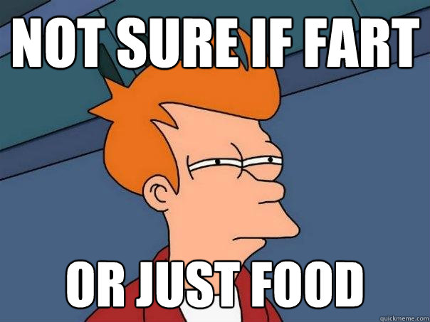 not sure if fart or just food - not sure if fart or just food  Futurama Fry