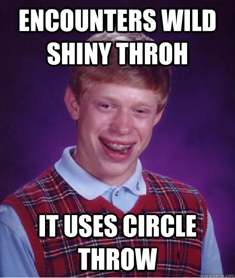 Encounters wild shiny throh it uses circle throw  Bad Luck Brian