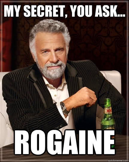 My Secret, you ask... Rogaine  The Most Interesting Man In The World