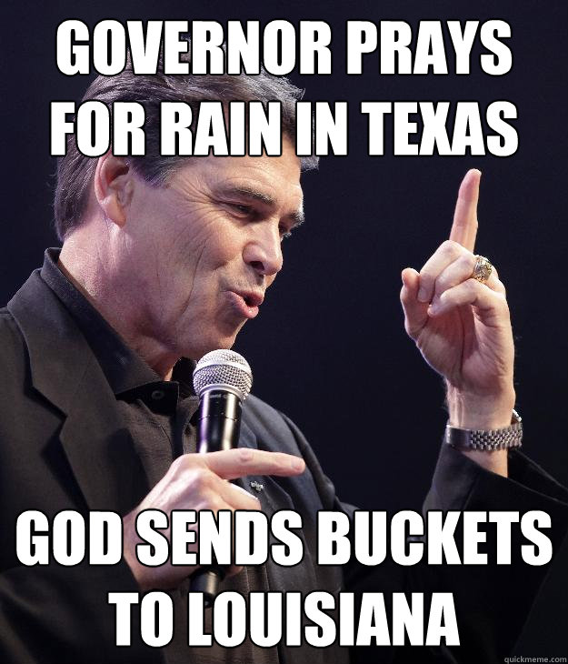 Governor prays for rain in Texas God sends buckets to Louisiana
 - Governor prays for rain in Texas God sends buckets to Louisiana
  A sign your prayers go to Gods Spam folder