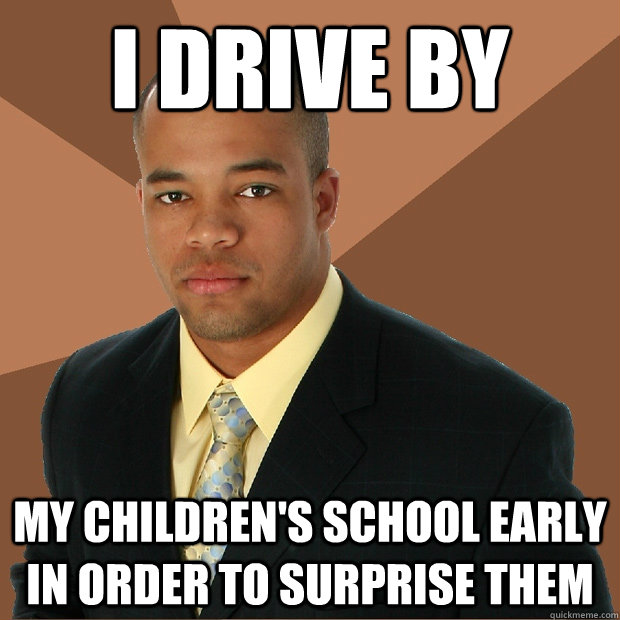 I drive by my children's school early in order to surprise them  Successful Black Man