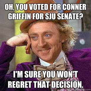 Oh, you voted for Conner Griffin For sju senate? I'm sure you won't regret that decision.  Condescending Wonka