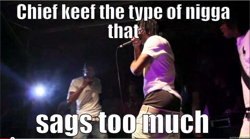 CHIEF KEEF THE TYPE OF NIGGA THAT SAGS TOO MUCH Misc