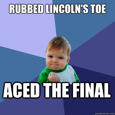 Rubbed Lincoln's toe Aced the final  Success Kid