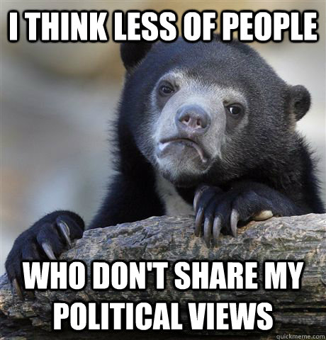 I think less of people who don't share my political views  Confession Bear