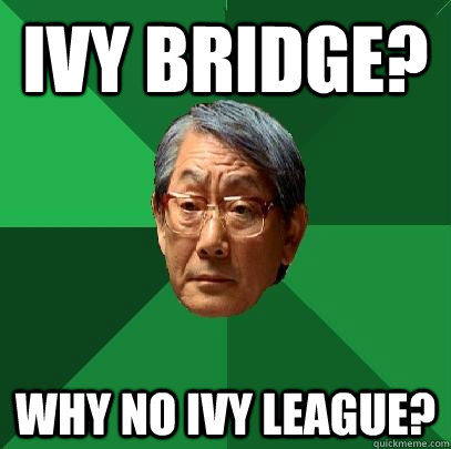 Ivy Bridge? Why no Ivy League?  High Expectations Asian Father