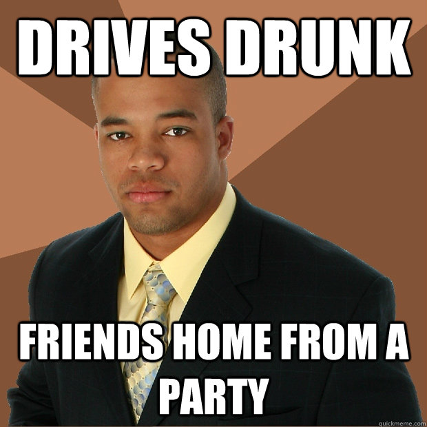 Drives drunk friends home from a party  Successful Black Man