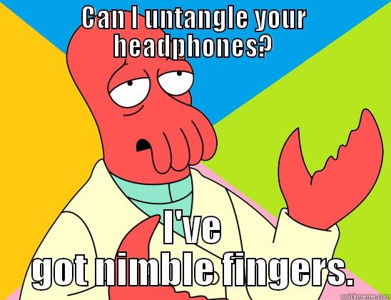 CAN I UNTANGLE YOUR HEADPHONES? I'VE GOT NIMBLE FINGERS. Futurama Zoidberg 