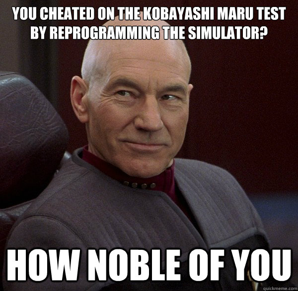 You cheated on the Kobayashi Maru test by reprogramming the simulator? How noble of you - You cheated on the Kobayashi Maru test by reprogramming the simulator? How noble of you  Picard Says