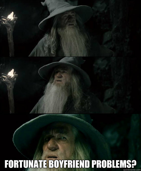  Fortunate boyfriend problems?  Confused Gandalf