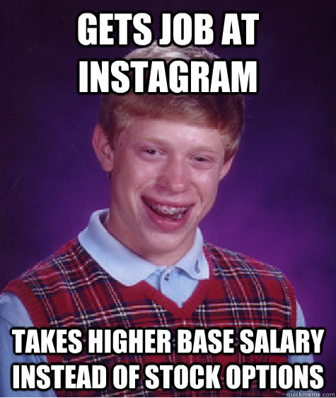 Gets job at instagram Takes higher base salary instead of stock options  Unlucky Brian