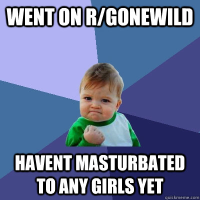 Went on r/gonewild havent masturbated to any girls yet  Success Kid