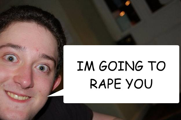 IM GOING TO RAPE YOU  