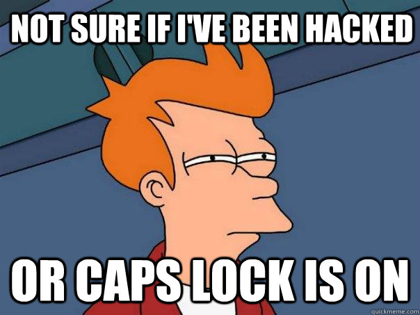 Not sure if I've been hacked Or caps lock is on  Futurama Fry