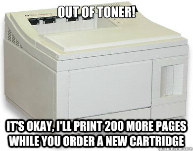 Out of toner! It's okay, I'll print 200 more pages while you order a new cartridge - Out of toner! It's okay, I'll print 200 more pages while you order a new cartridge  Good Guy Laserjet 4