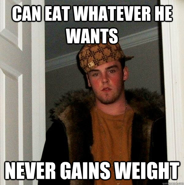 Can eat whatever he wants Never gains weight  Scumbag Steve