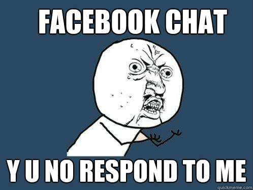 Facebook chat y u no respond to me  Y U No