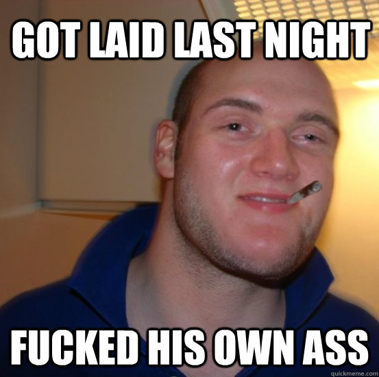 got laid last night fucked his own ass  Good 10 Guy Greg