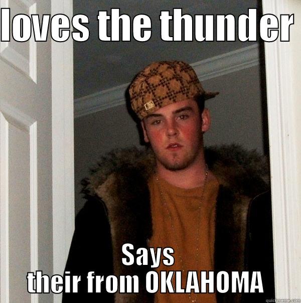 LOVES THE THUNDER  SAYS THEIR FROM OKLAHOMA  Scumbag Steve