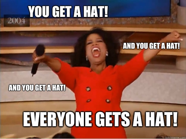 You get a hat! everyone gets a hat! and you get a hat! and you get a hat! - You get a hat! everyone gets a hat! and you get a hat! and you get a hat!  oprah you get a car