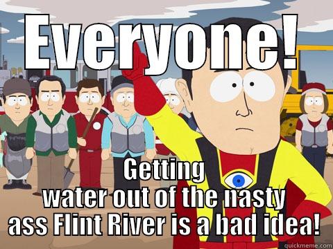 EVERYONE! GETTING WATER OUT OF THE NASTY ASS FLINT RIVER IS A BAD IDEA! Captain Hindsight