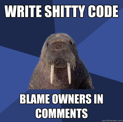 write shitty code blame owners in comments  Web Developer Walrus