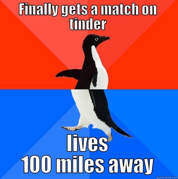 FINALLY GETS A MATCH ON TINDER LIVES 100 MILES AWAY Socially Awesome Awkward Penguin