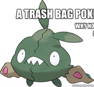 A trash bag pokemon. Why not a piece of shit.  Trubbish