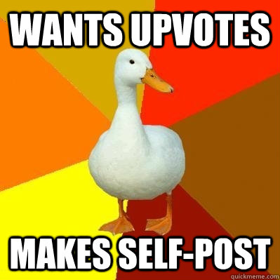 Wants Upvotes Makes Self Post   Tech Impaired Duck   Quickmeme