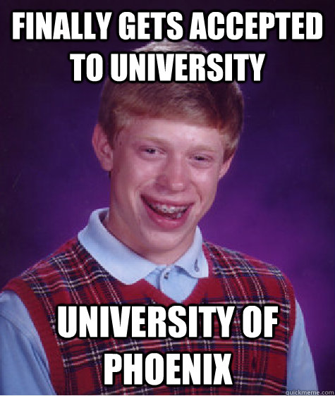 finally gets accepted to university university of phoenix  Bad Luck Brian